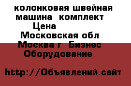 колонковая швейная машина -комплект › Цена ­ 35 000 - Московская обл., Москва г. Бизнес » Оборудование   